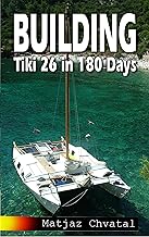 Building Tiki 26 in 180 Days (Catamaran ARIKI Book 1)