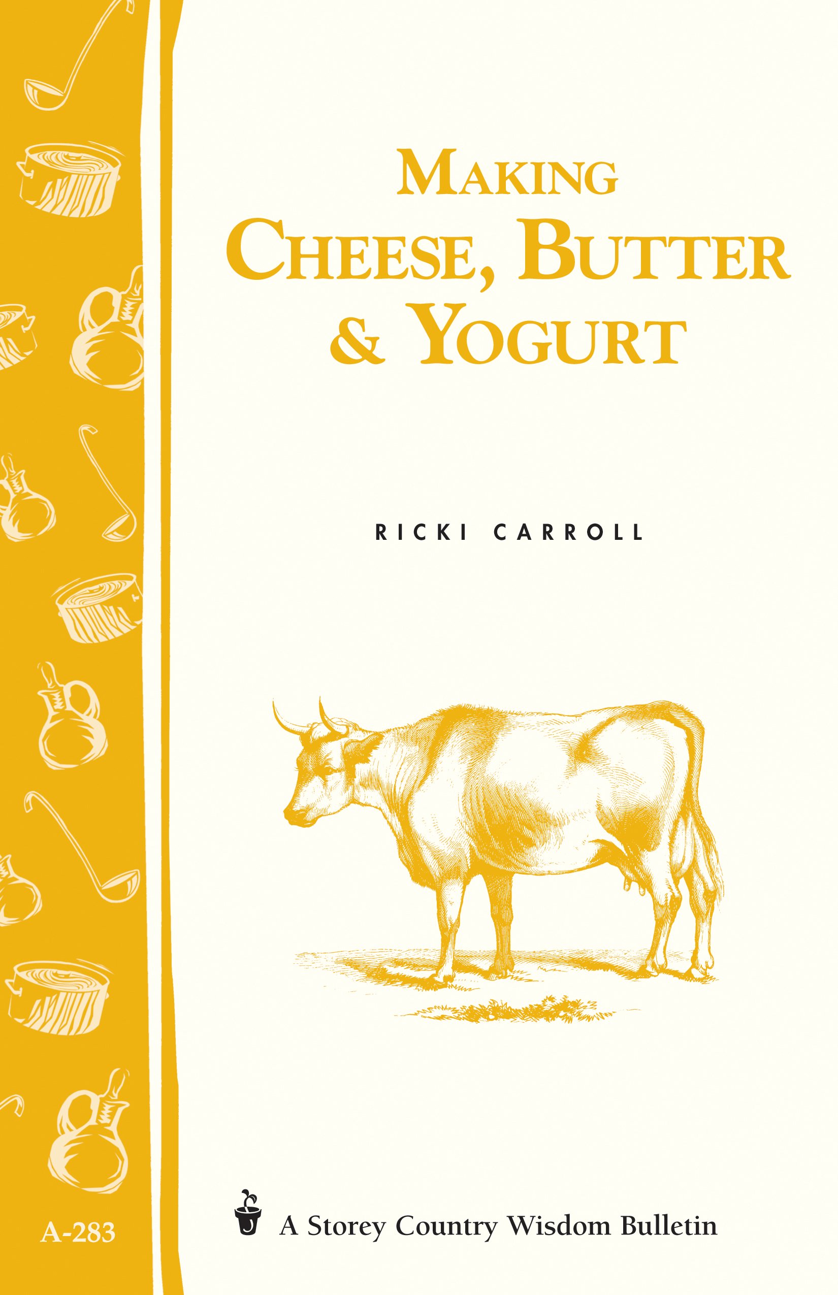 Making Cheese, Butter & Yogurt: Storey Country Wisdom Bulletin A-283