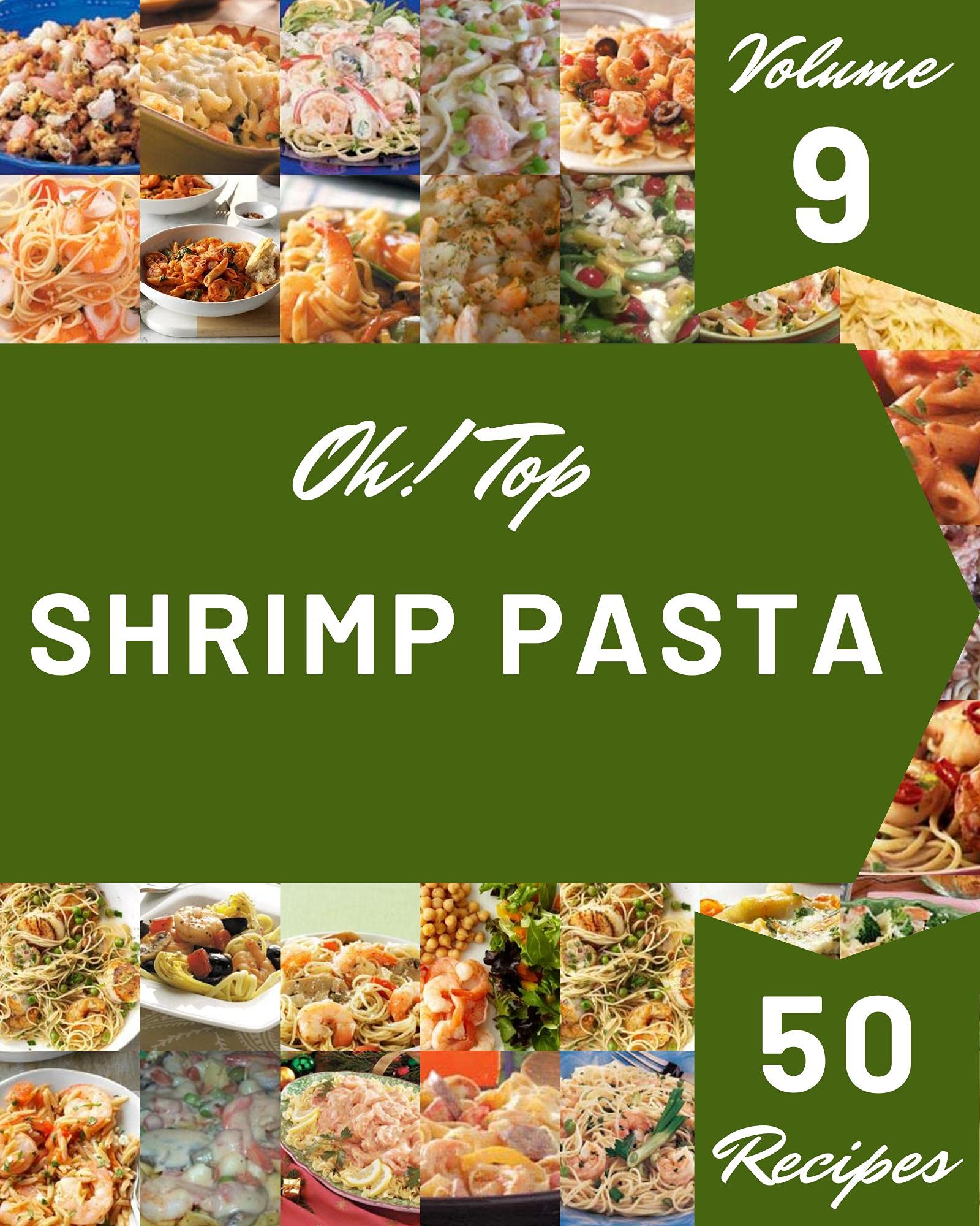 Oh! Top 50 Shrimp Pasta Recipes Volume 9: A Shrimp Pasta Cookbook for Effortless Meals