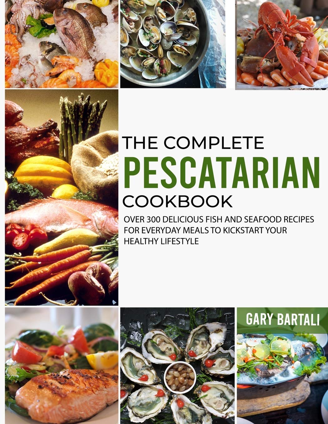 The Complete Pescatarian Cookbook: Over 300 Delicious Fish and Seafood Recipes for Everyday Meals to Kickstart Your Healthy Lifestyle: 1 (The Complete Mediterranean Diet Cookbooks)
