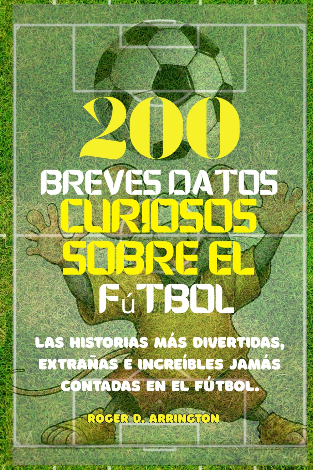 200 breves datos curiosos sobre el fútbol: Las historias más divertidas, extrañas e increíbles jamás contadas en el fútbol.