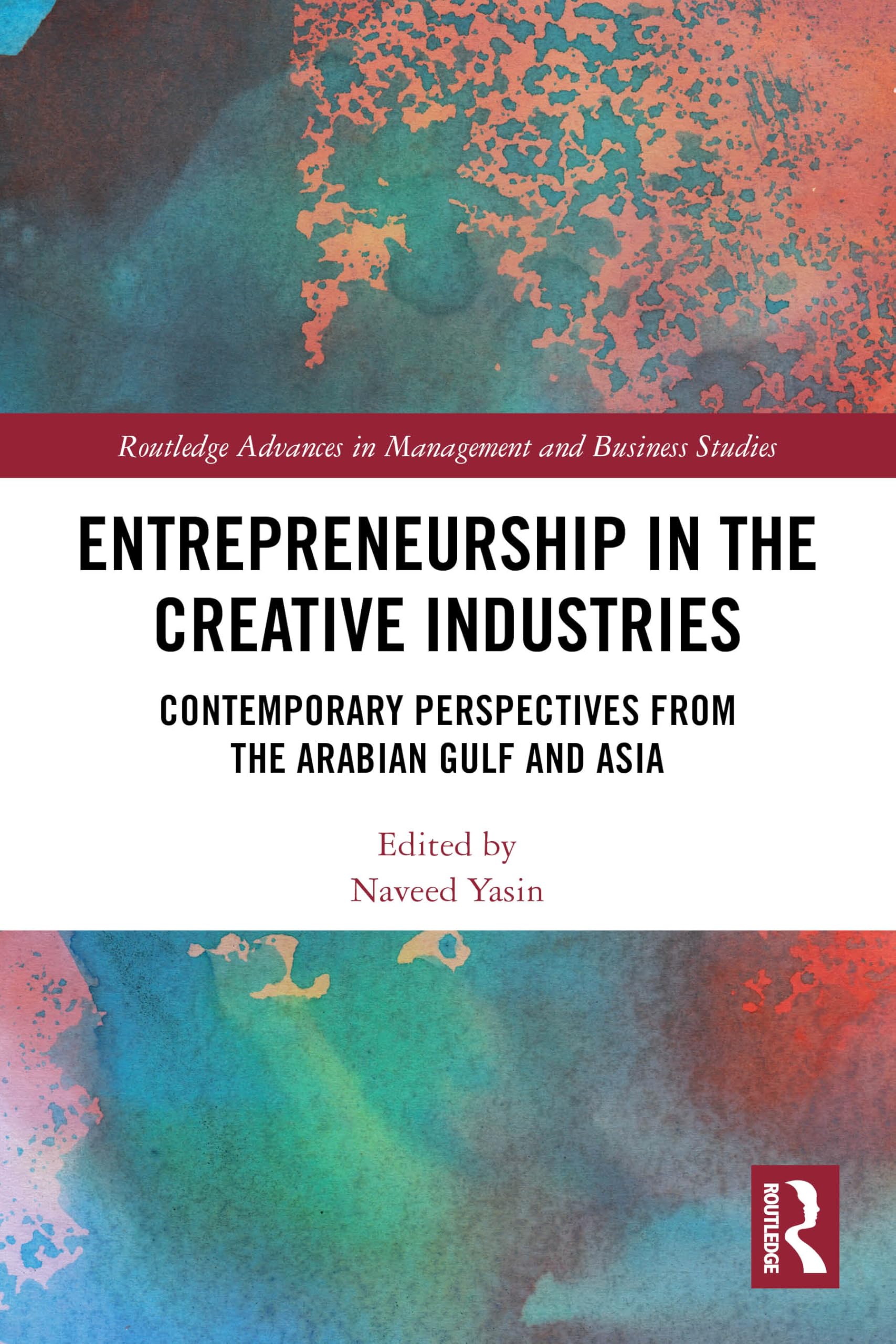 Entrepreneurship in the Creative Industries: Contemporary Perspectives from the Arabian Gulf and Asia (Routledge Advances in Management and Business Studies)
