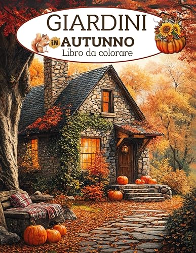 GIARDINI in AUTUNNO - Libro da Colorare: Album da colorare per adulti con più di 50 bellissime immagini di paesaggi autunnali, fiori, cottage e ... dei fiori e della natura di tutte le età.