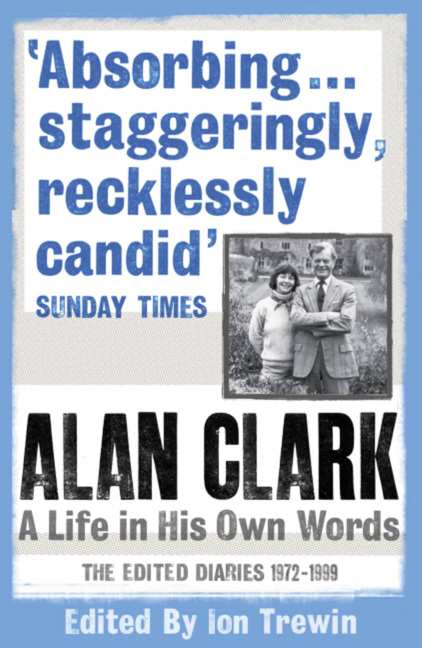 Alan Clark: A Life in his Own Words: The Complete Diaries 1972 -