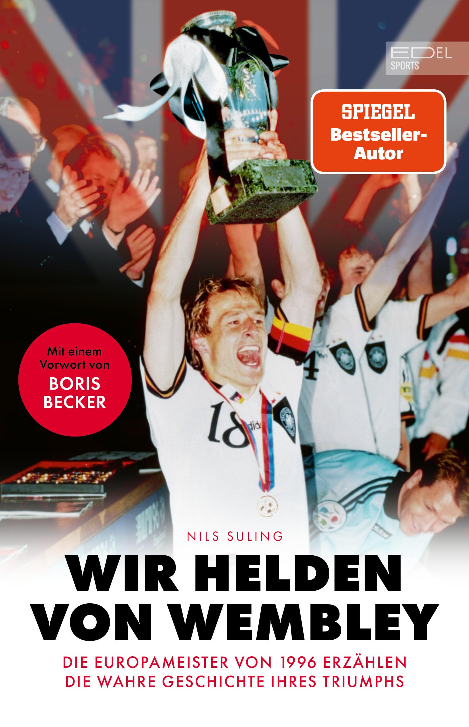 Wir Helden von Wembley: Die Fußball-Europameister von 1996 erzählen die wahre Geschichte ihres Triumphs | Vorwort von Boris Becker