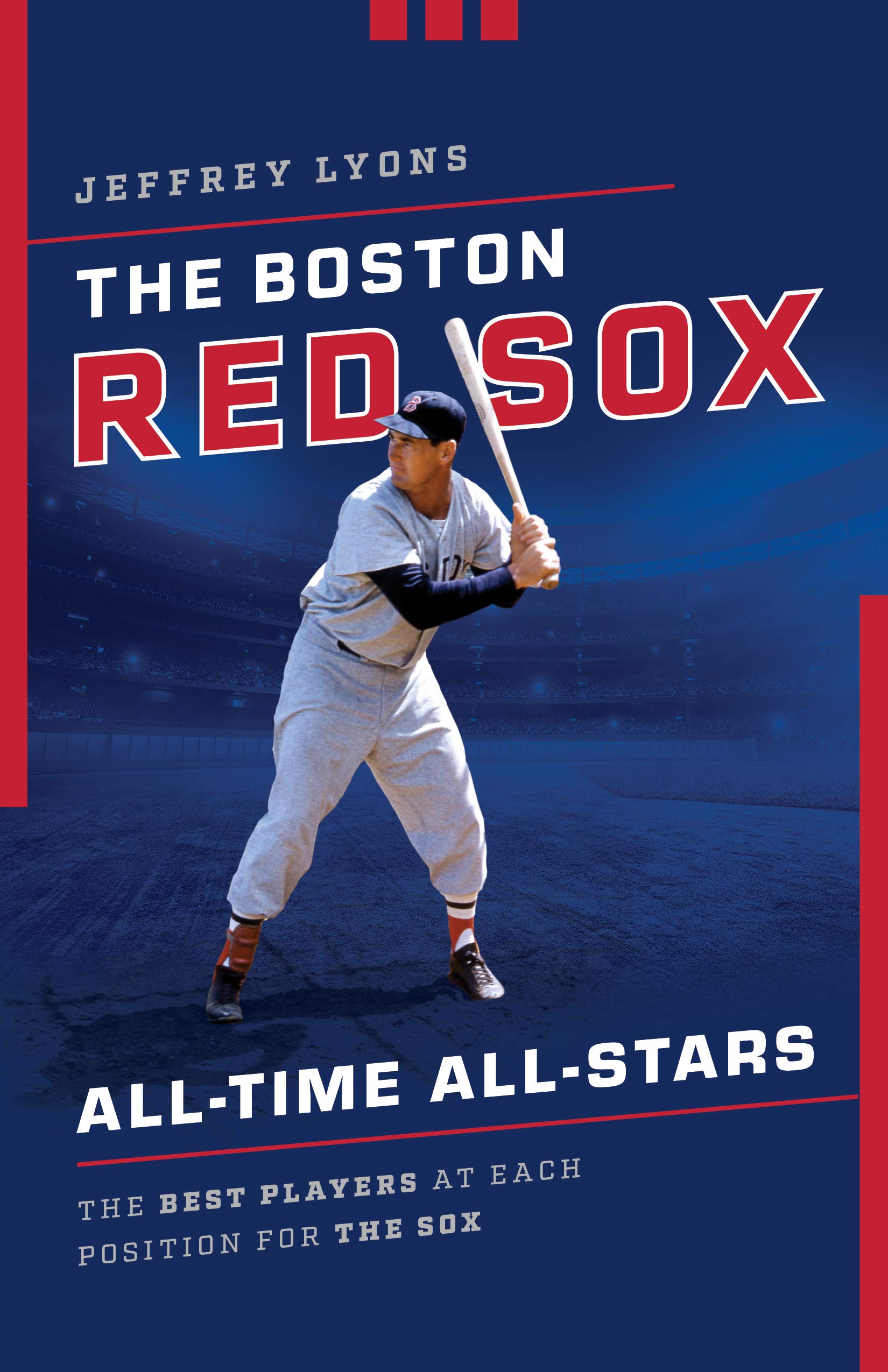 The Boston Red Sox All-Time All-Stars: The Best Players at Each Position for the Sox