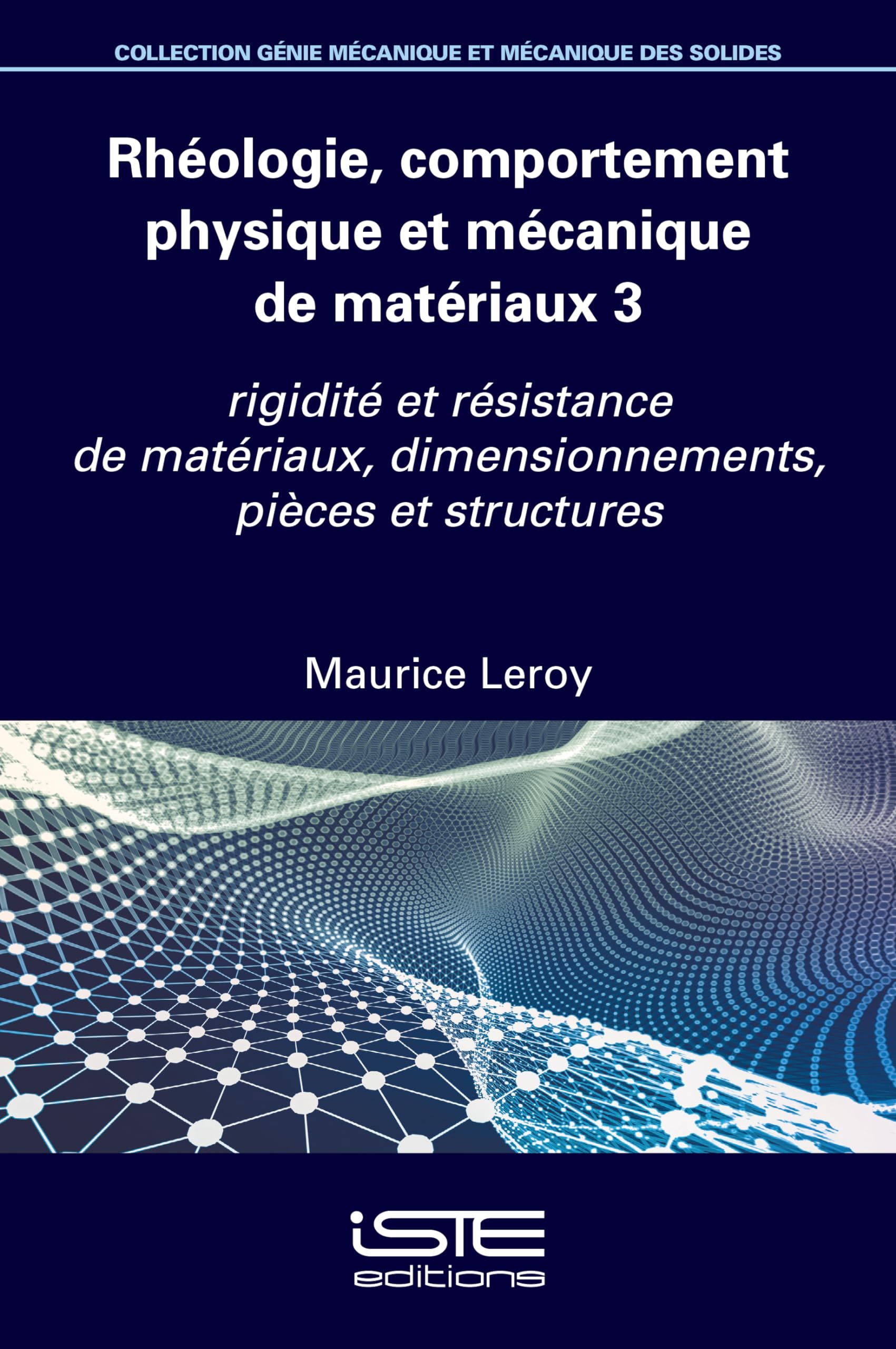 Rhéologie, comportement physique et mécanique de matériaux: Volume 3, Rigidité et résistance de matériaux, dimensionnements, pièces et structures