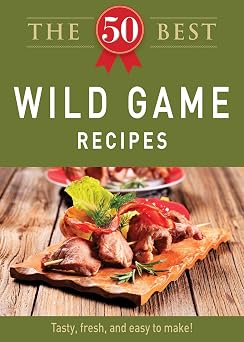 The 50 Best Wild Game Recipes: Tasty, fresh, and easy to make! book cover