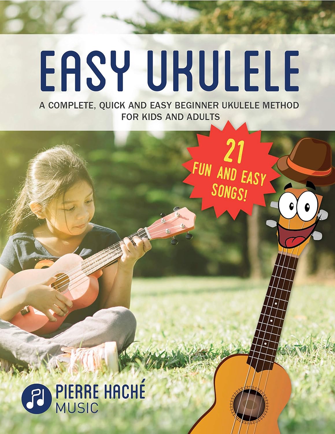 Easy Ukulele A Complete, Quick and Easy Beginner Ukulele Method for