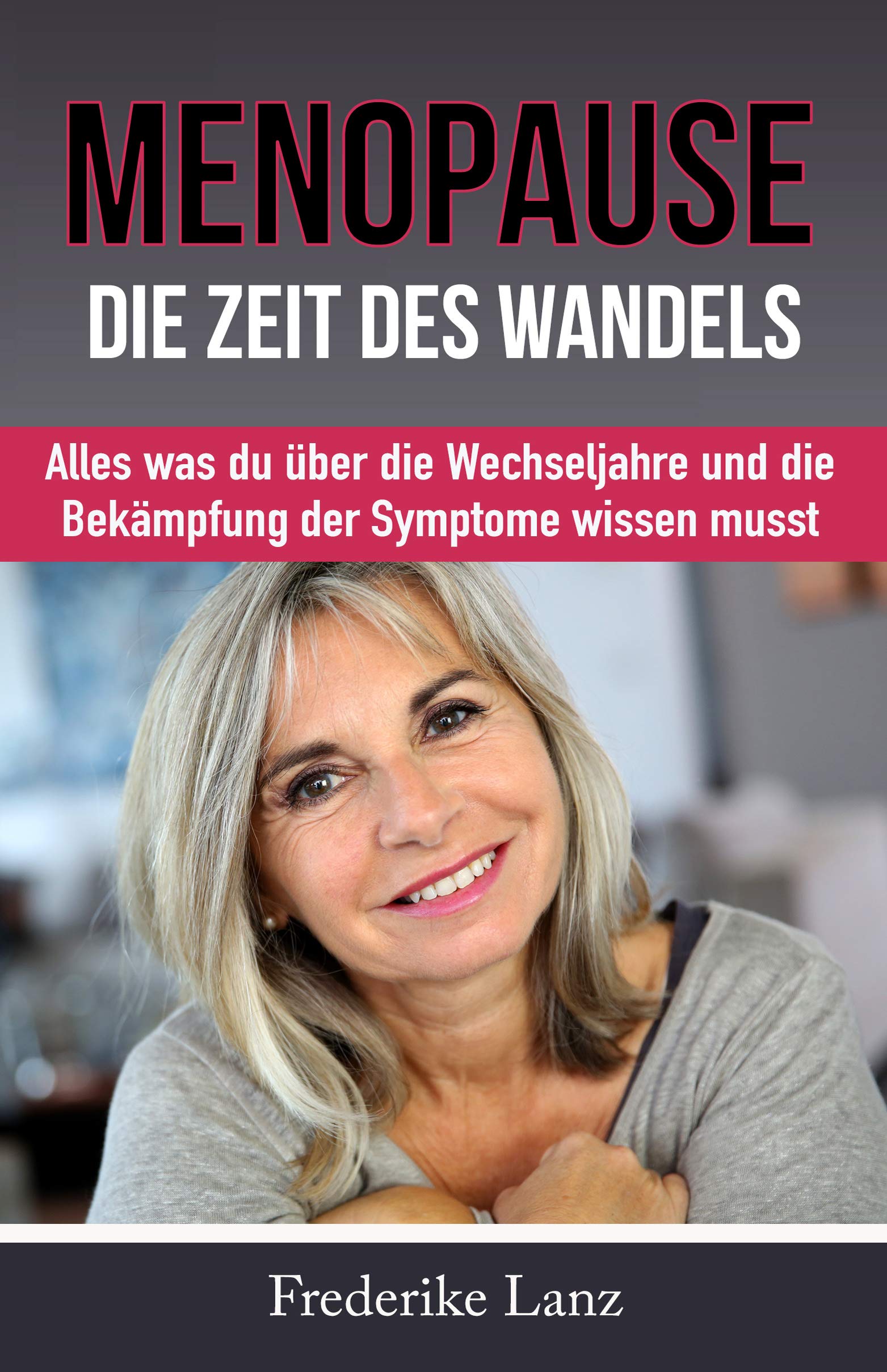 Menopause – die Zeit des Wandels: Alles was du über die Wechseljahre und die Bekämpfung der Symptome wissen musst (Gesundheit im Alter, Frauengesundheit) (German Edition)