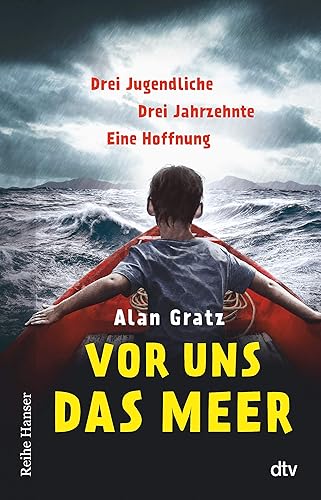 Vor uns das Meer: Drei Jugendliche. Drei Jahrzehnte. Eine Hoffnung | Über Mut und die Suche nach einem Zuhause für Jugendliche ab 12 (Reihe Hanser)