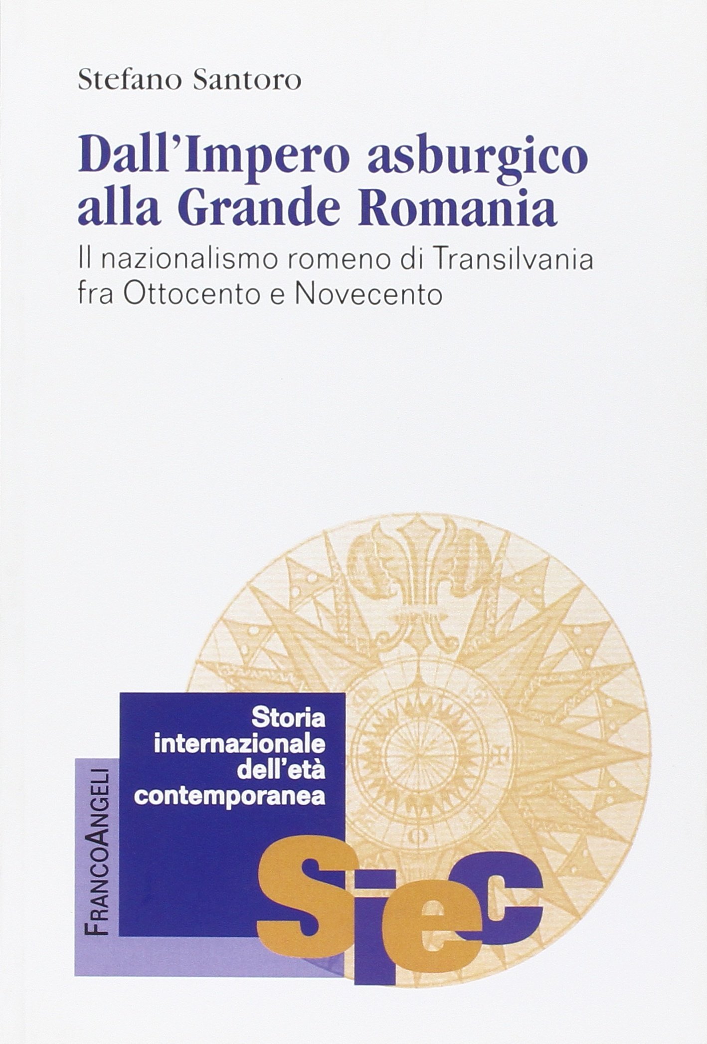 Dall'impero asburgico alla grande Romania. Il nazionalismo romeno di Transilvania fra Ottocento e Novecento