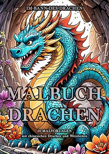 Malbuch Drachen - Im Bann des Drachen: Die faszinierende Welt des Jahr des Drachen. Ein Ausmalabenteuer für Kinder, Jugendliche und Erwachsene! ... Fabelwesen und Chinesischen Weisheiten