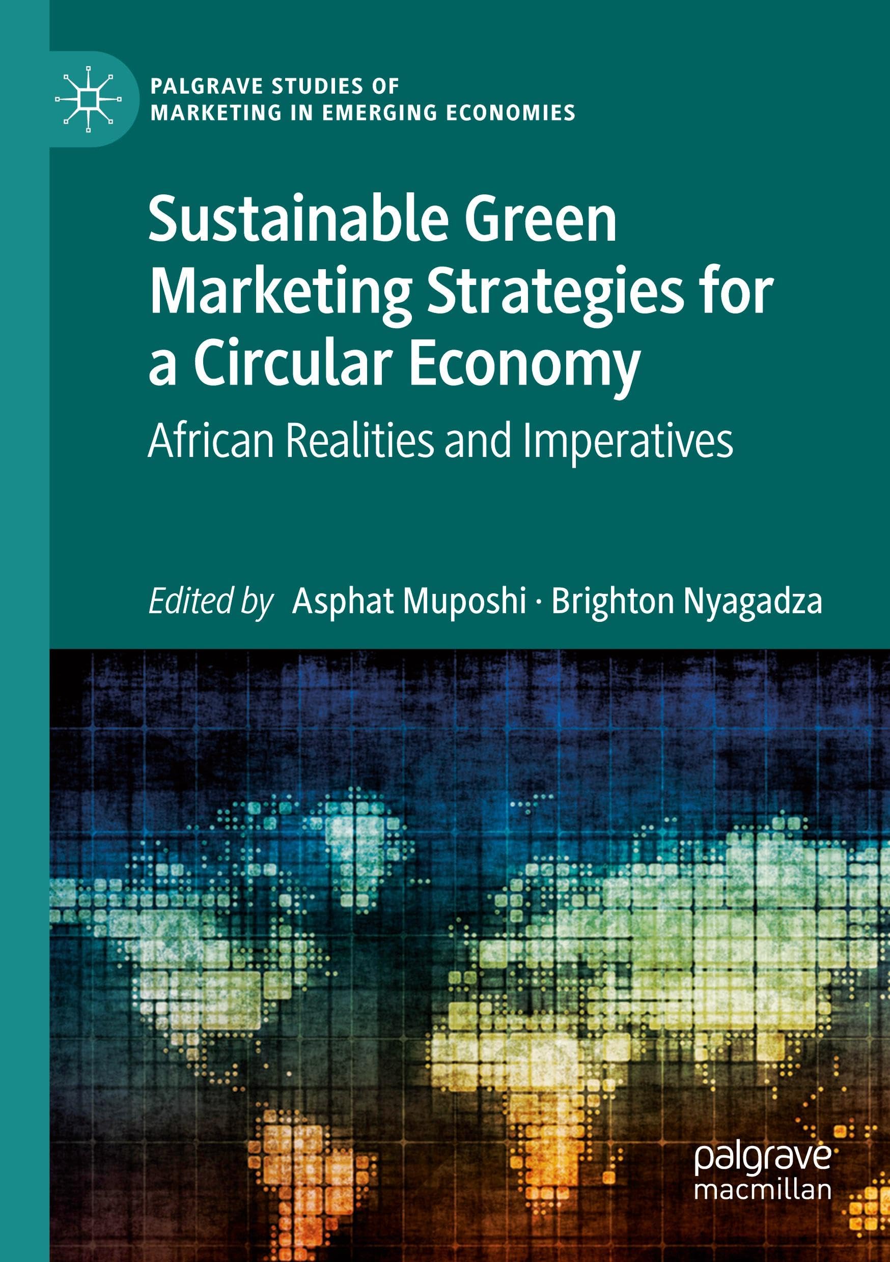 Sustainable Green Marketing Strategies for a Circular Economy: African Realities and Imperatives (Palgrave Studies of Marketing in Emerging Economies)