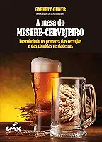 A mesa do mestre cervejeiro : Descobrindo os prazeres das cervejas e das comidas verdadeiras
