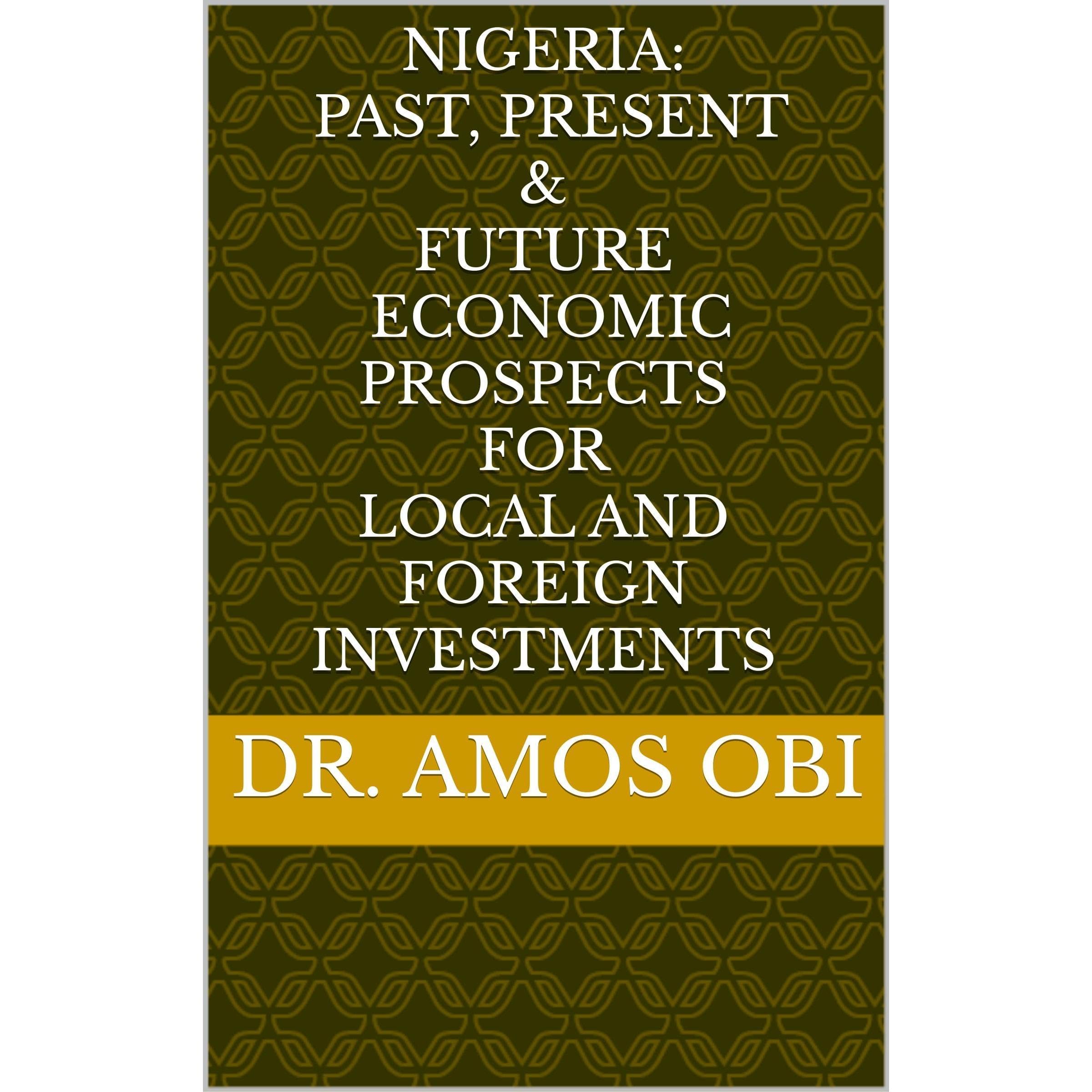 NIGERIA: BEHOLD! HER PAST, PRESENT & FUTURE With ECONOMIC PROSPECTS For LOCAL AND FOREIGN INVESTMENTS