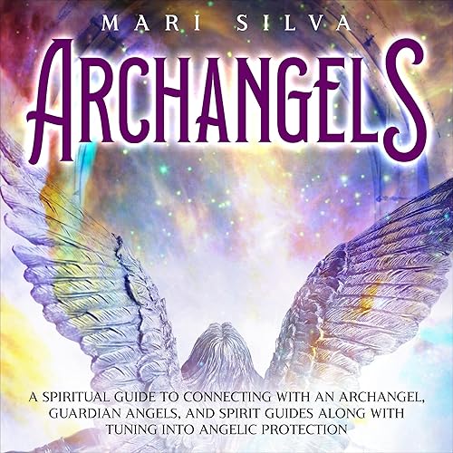 Archangels: A Spiritual Guide to Connecting with an Archangel, Guardian Angels, and Spirit Guides Along with Tuning into Angelic Protection: Connecting with Spirit Guides, Book 3