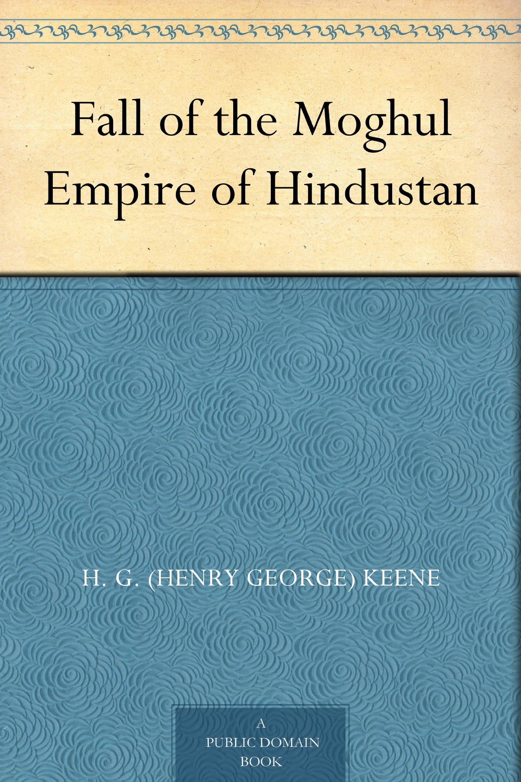 The Fall of the Moghul Empire of Hindustan