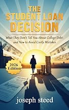 THE STUDENT LOAN DECISION: What They Don't Tell You About College Debt— and How to Avoid Costly Mistakes