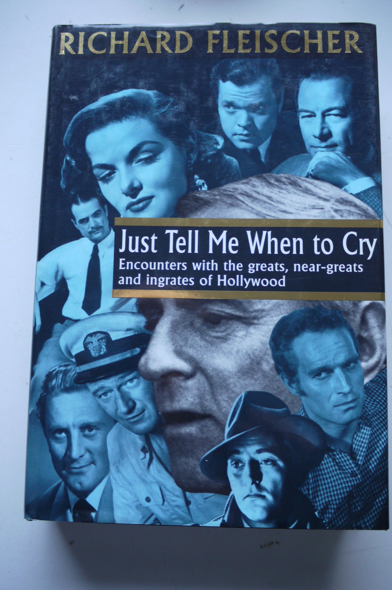 Just Tell Me When to Cry: Encounters with Greats, Near-greats and Ingrates of Hollywood