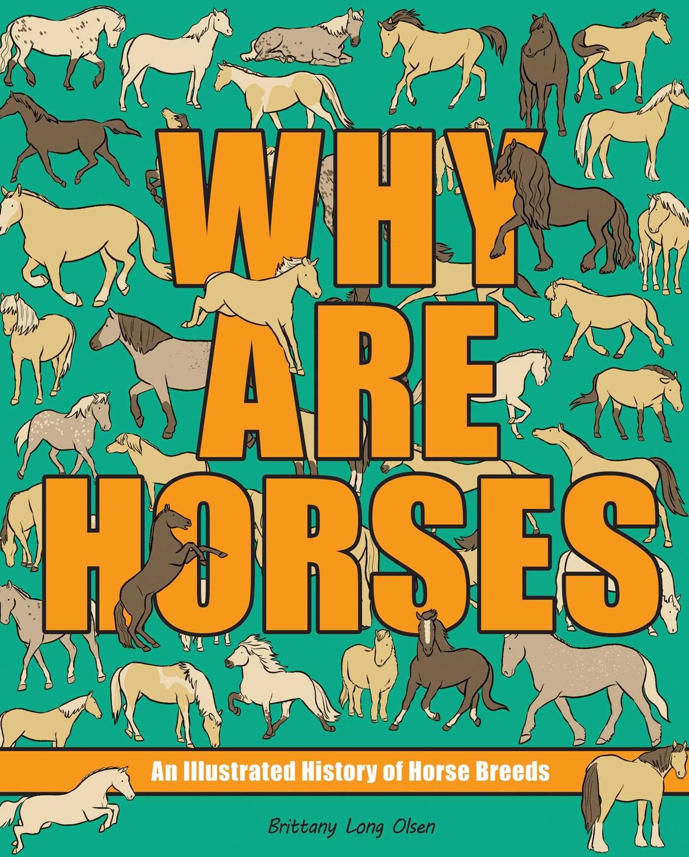 Why Are Horses: An Illustrated History of Horse Breeds (Volume 2) (Why Are Animals)