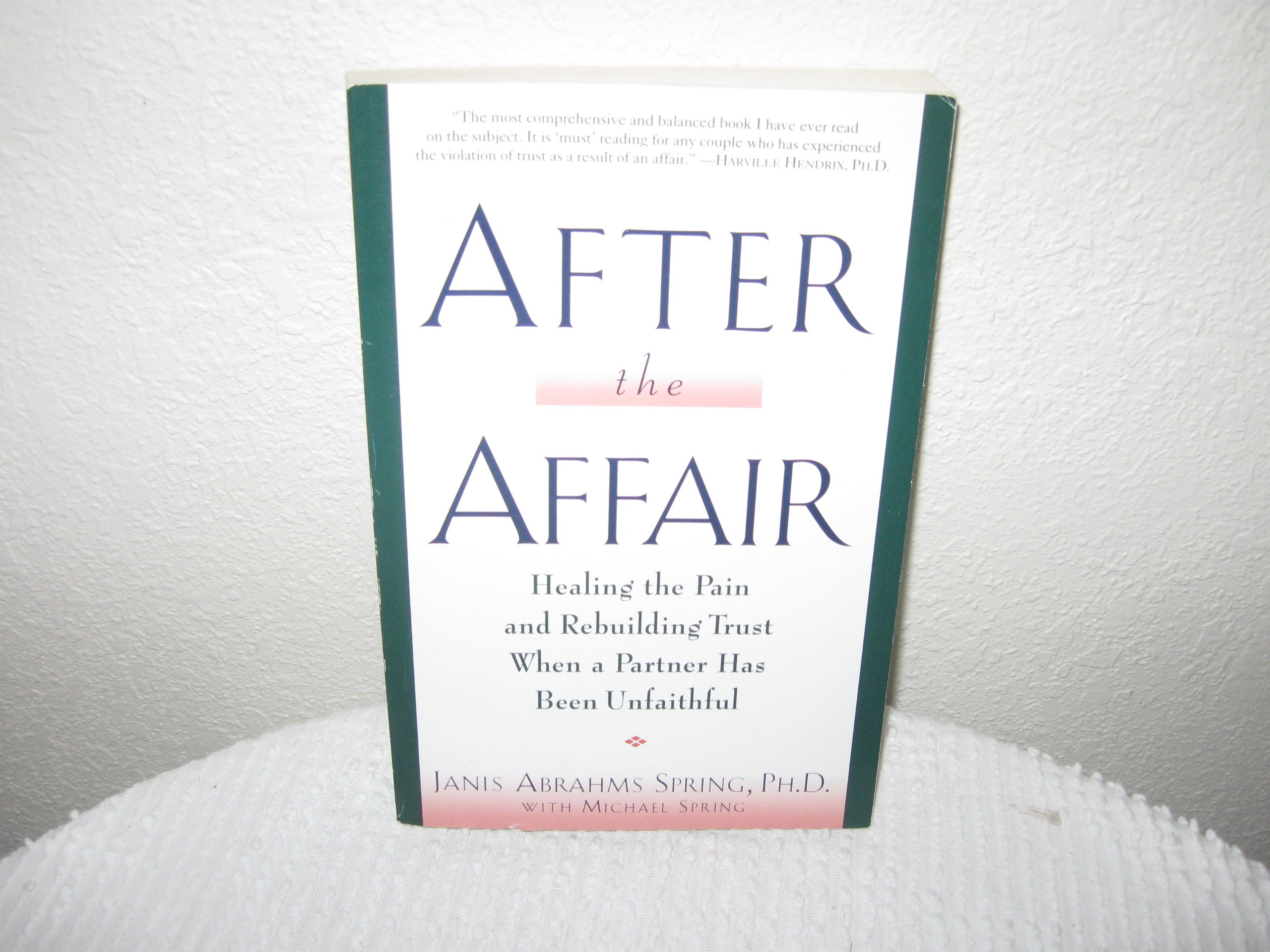 After the Affair: Healing the Pain and Rebuilding Trust When a Partner Has Been Unfaithful Spring, Janis Abrahms and Spring, Michael