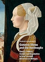 Genevra Sforza and the Bentivoglio: Family, Politics, Gender and Reputation in (and beyond) Renaissance Bologna (Gendering the Late Medieval and Early Modern World)