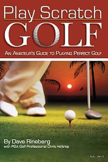 Play Scratch Golf : An Amateur’s Guide to Playing Perfect Golf