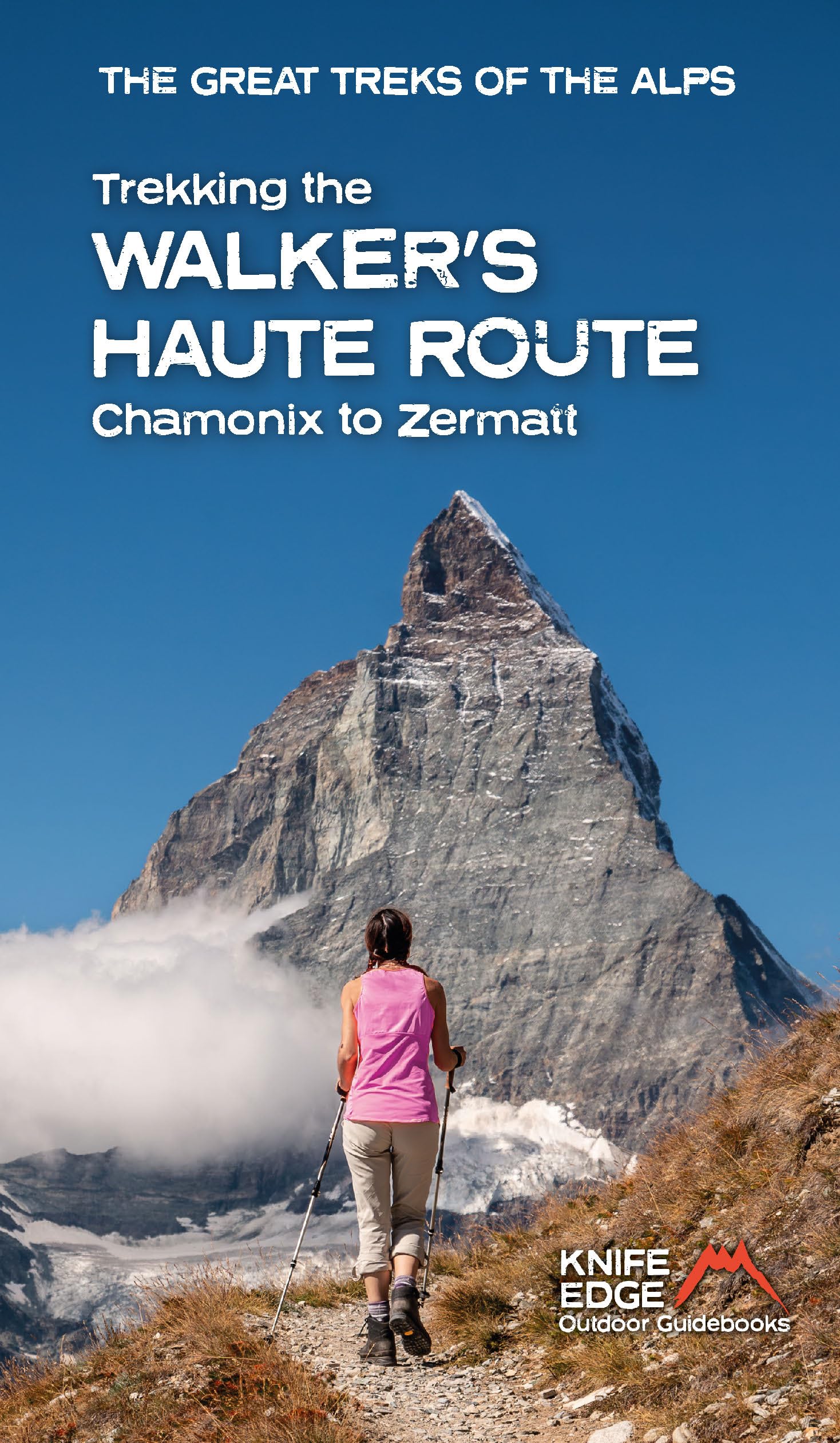 Trekking the Walker’s Haute Route: Chamonix to Zermatt (2025) (Great Treks of the Alps)