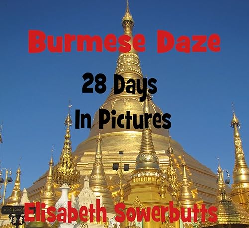 Burmese Daze: Myanmar in 28 Photos - Highlights Of Myanmar/Burma From A Tourist's Eye