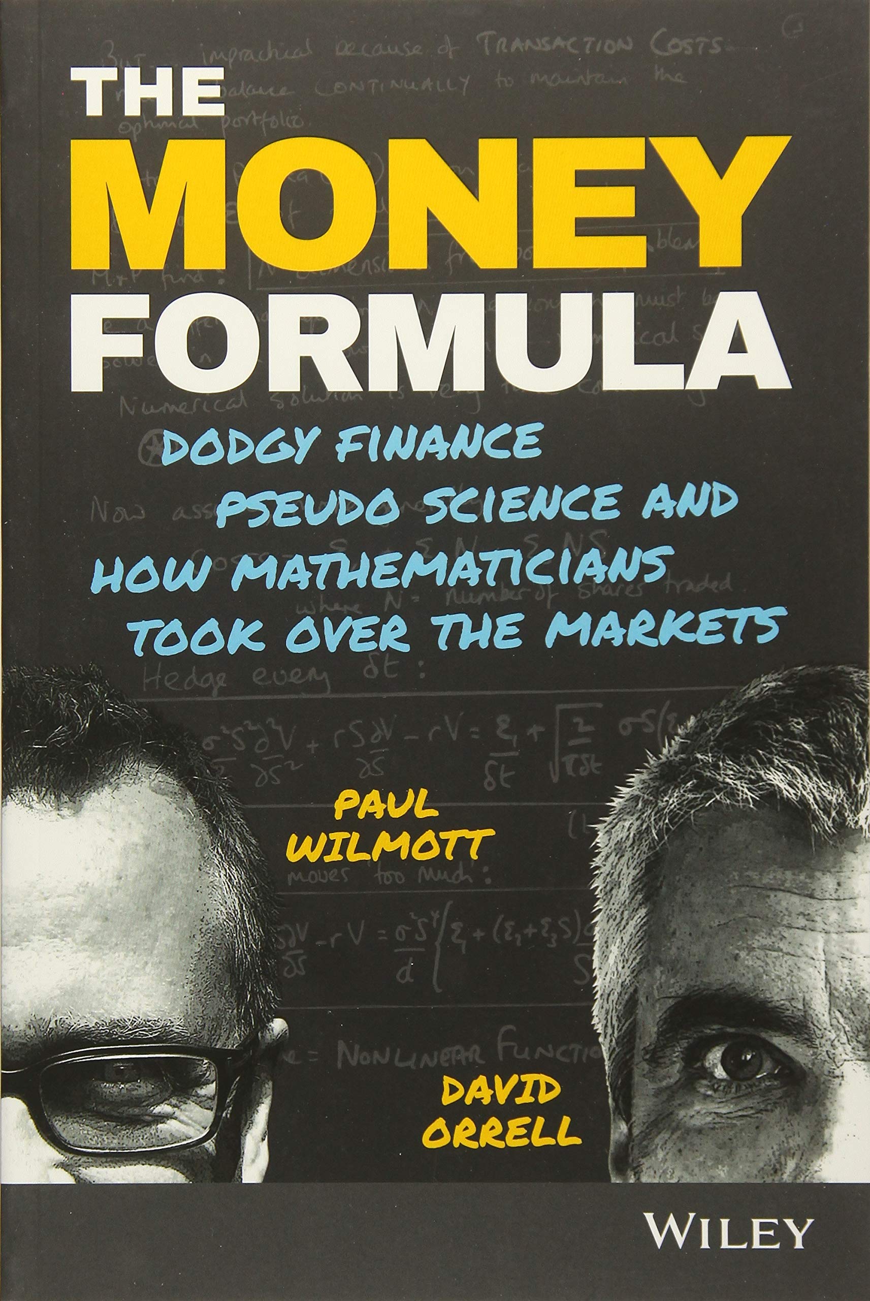 The Money Formula: Dodgy Finance, Pseudo Science, And How Mathematicians Took Over The Markets 

