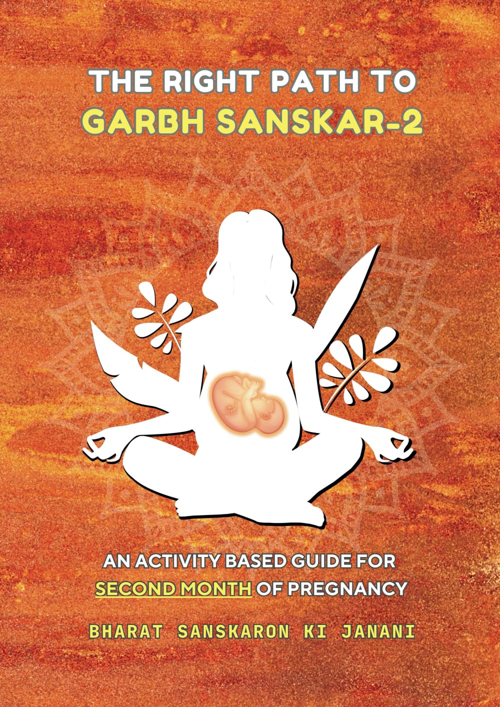 The Right Path to Garbh Sanskar - 2 (Second Edition - 2024) : An activity based guide for Second Month of Pregnancy: Pregnancy guide based on Indian ... (Month-Wise Activity Based Pregnancy Guides)