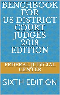 BENCHBOOK FOR US DISTRICT COURT JUDGES 2018 EDITION: SIXTH EDITION