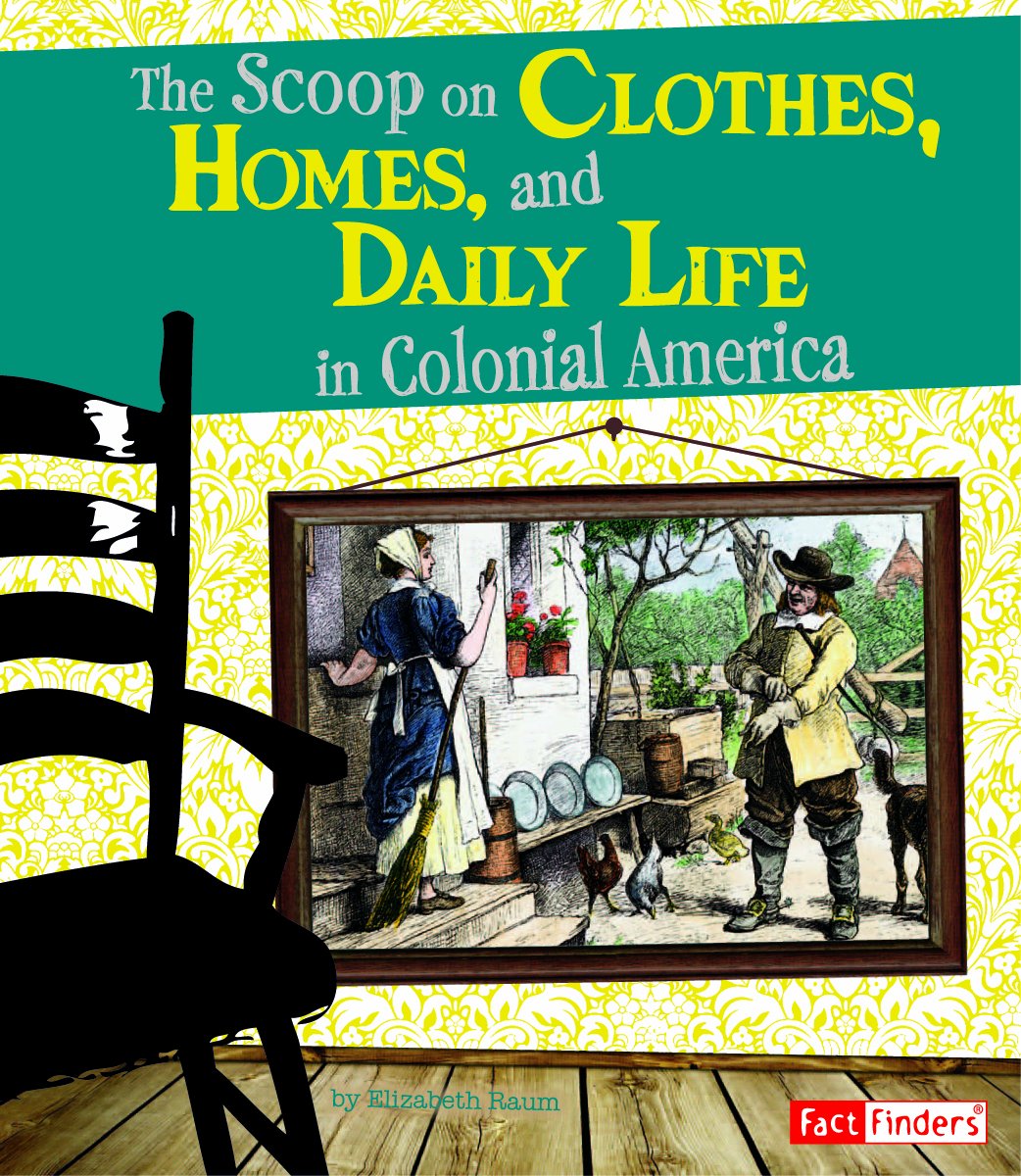 The Scoop on Clothes, Homes, and Daily Life in Colonial America (Life in the American Colonies) (Fact Finders: Life in the American Colonies)
