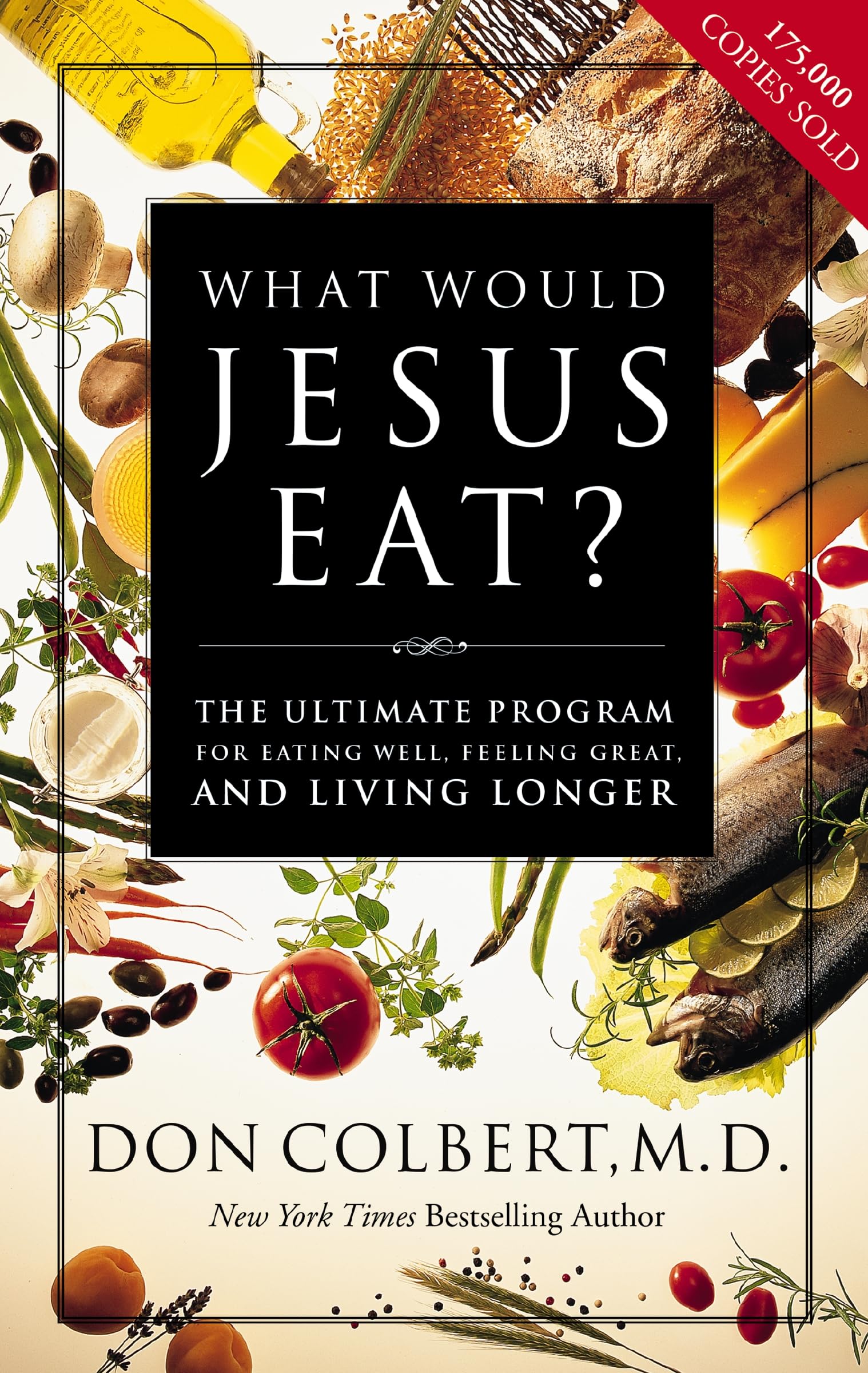 Don Colbert M.D. What Would Jesus Eat?: The Ultimate Program for Eating Well, Feeling Great, and Living Longer