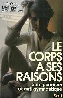 Le Corps a ses raisons. Auto-guérison et anti-gymnastique (Vie Pratique) (French Edition)