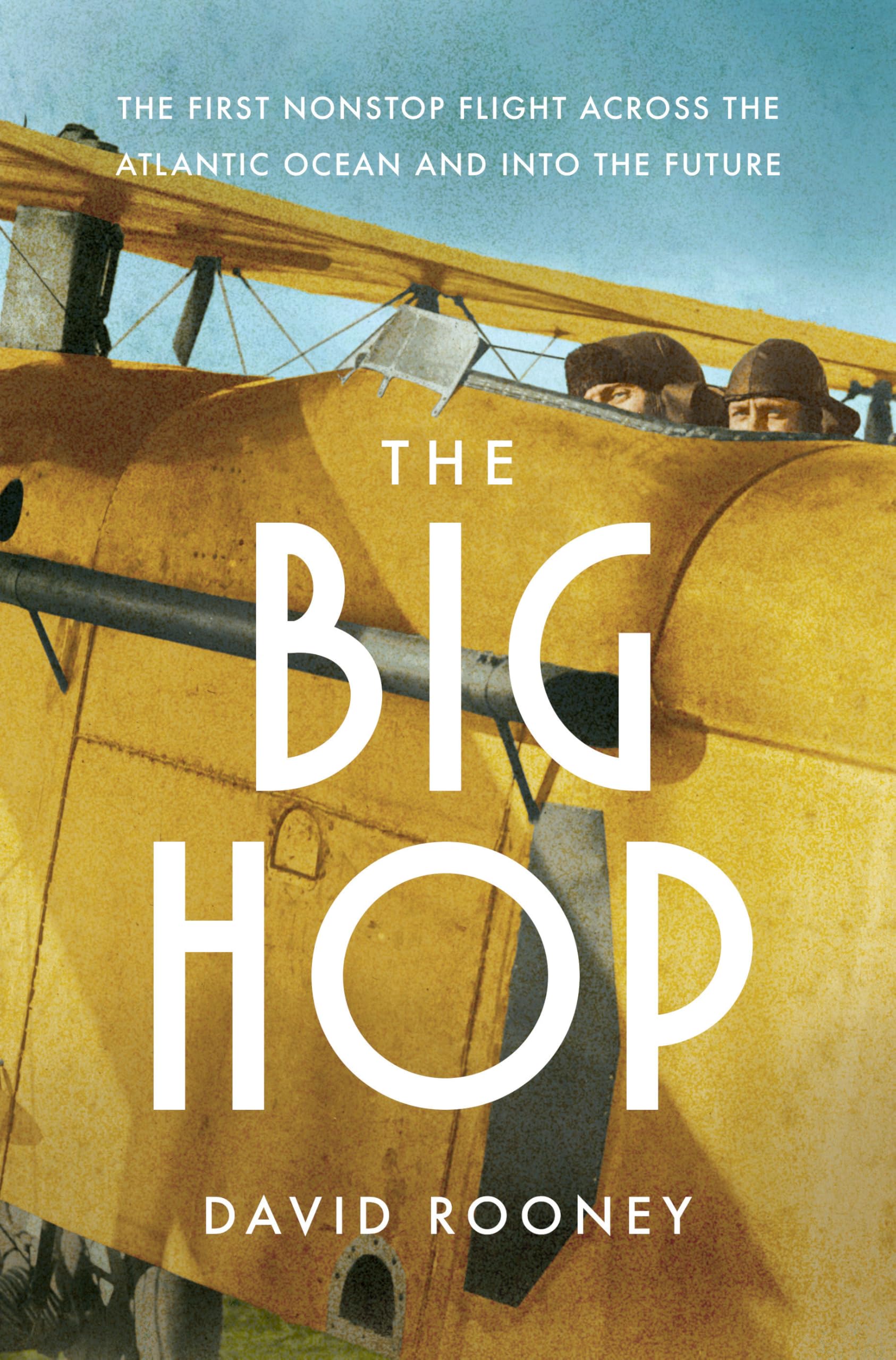 The Big Hop: The First Non-stop Flight Across the Atlantic Ocean and Into the Future