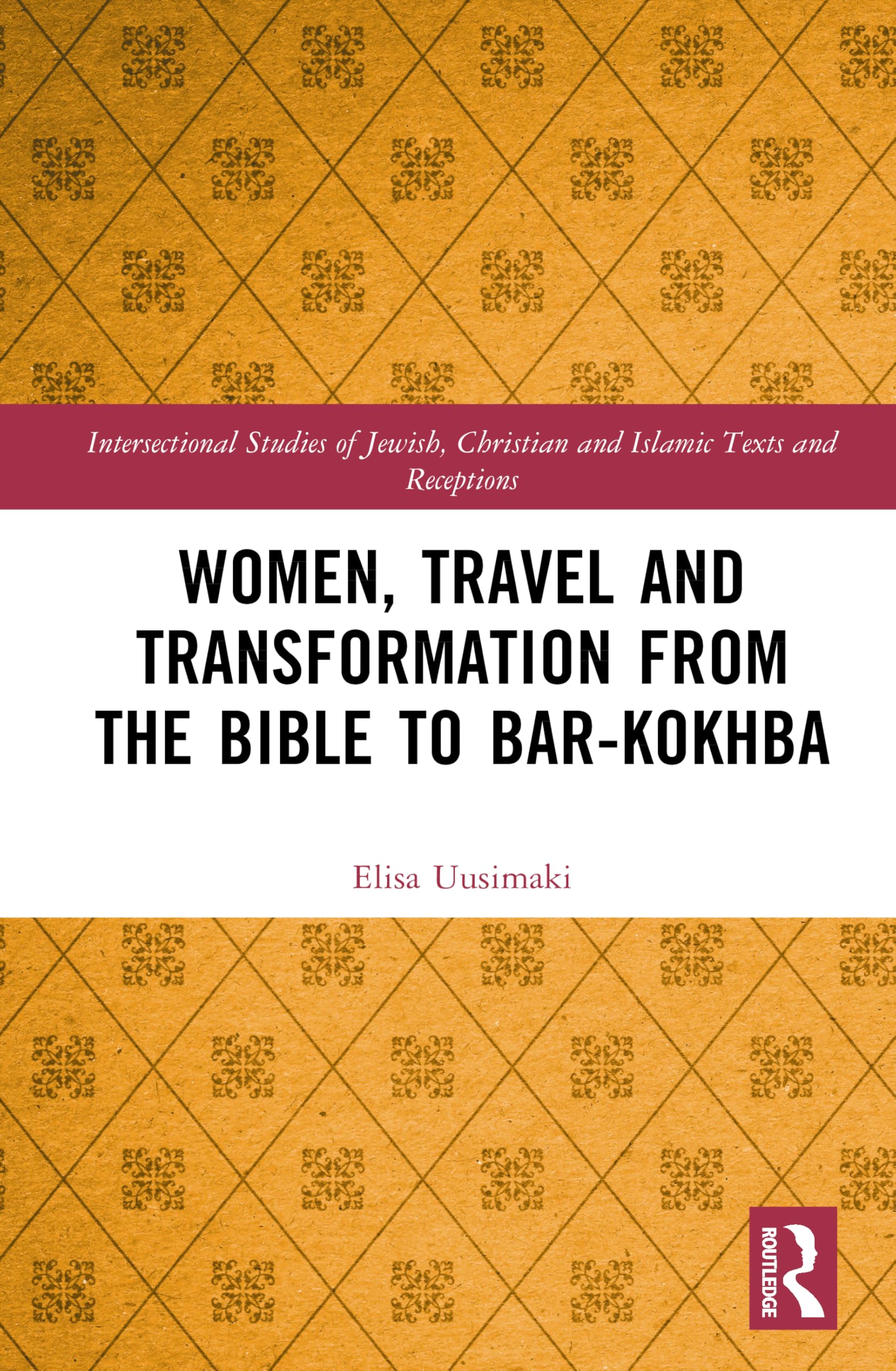 Women, Travel and Transformation from the Bible to Bar-Kokhba (Intersectional Studies of Jewish, Christian and Islamic Texts and Receptions)