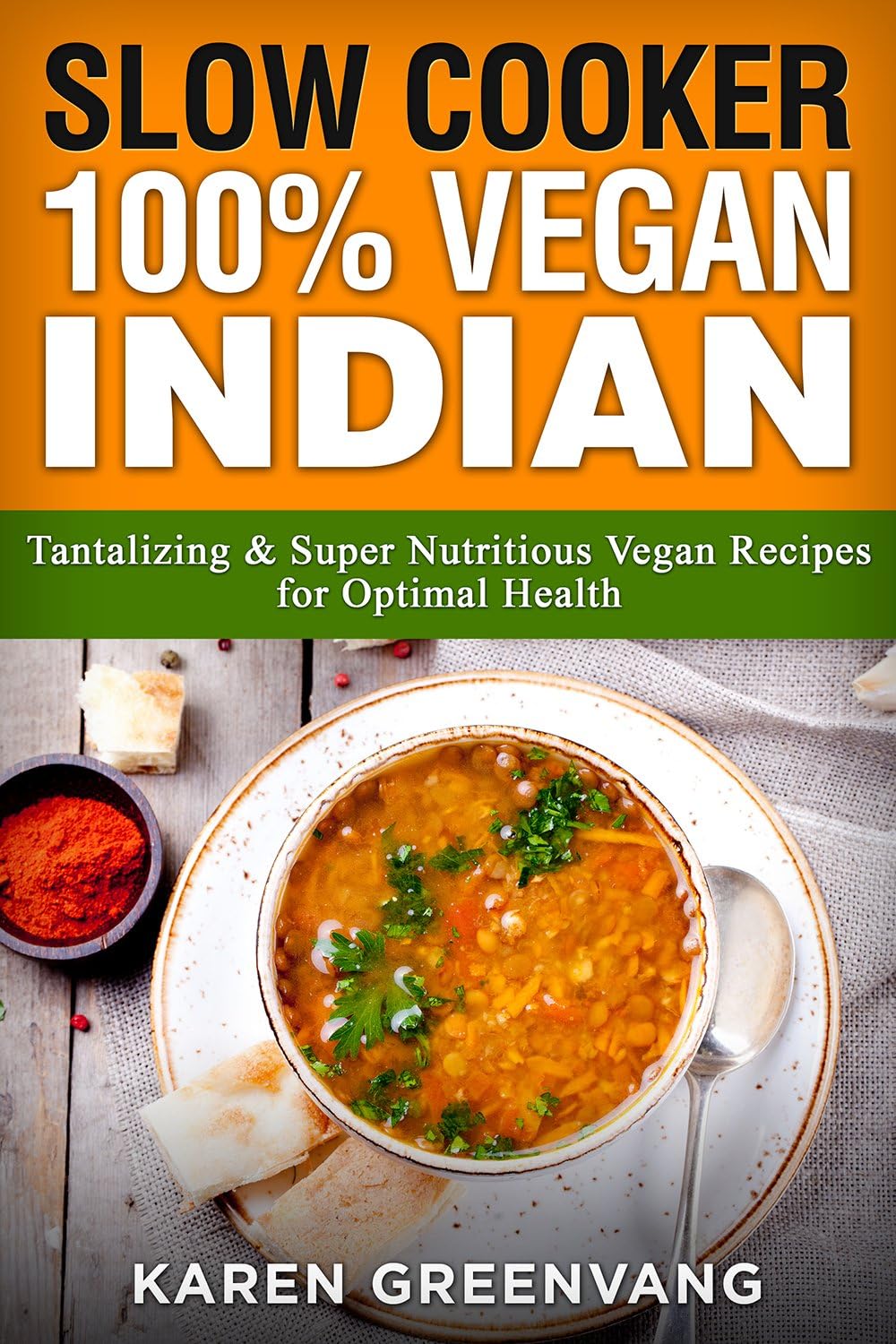 Slow Cooker: 100% Vegan Indian -  Tantalizing and Super Nutritious Vegan Recipes for Optimal Health (Nutrition, Vegan Diet, Plant Based Book 1)