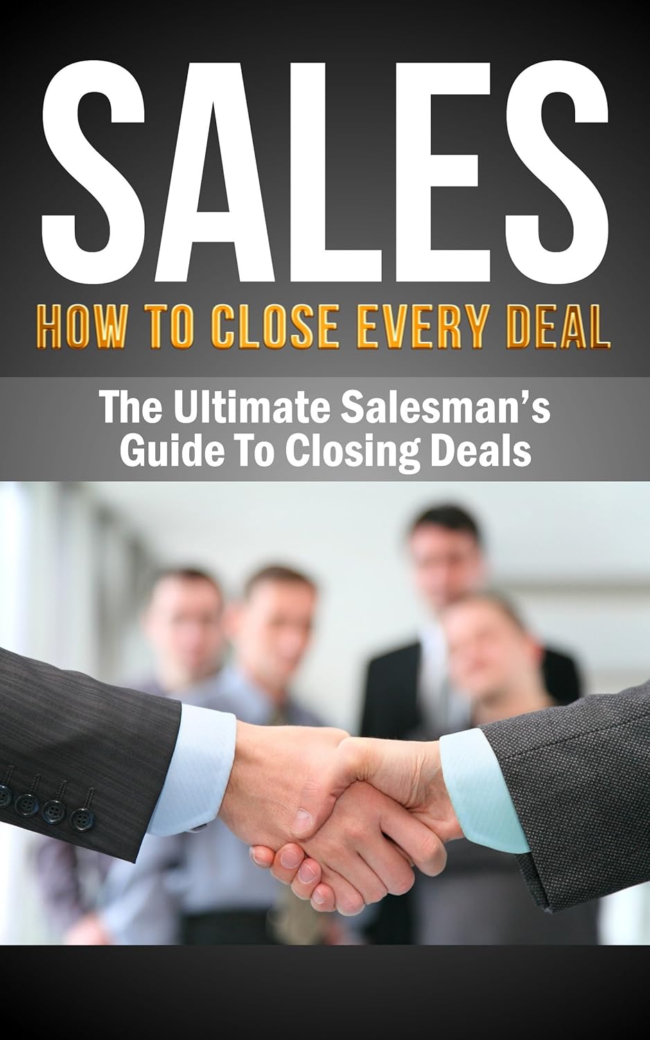 Sales Sales Techniques HOW TO CLOSE EVERY DEAL The