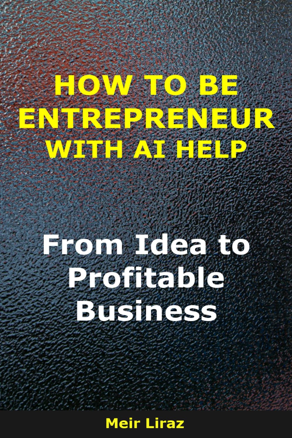 How to Be an Entrepreneur With AI Help: From Idea to Profitable Business (BizMove)