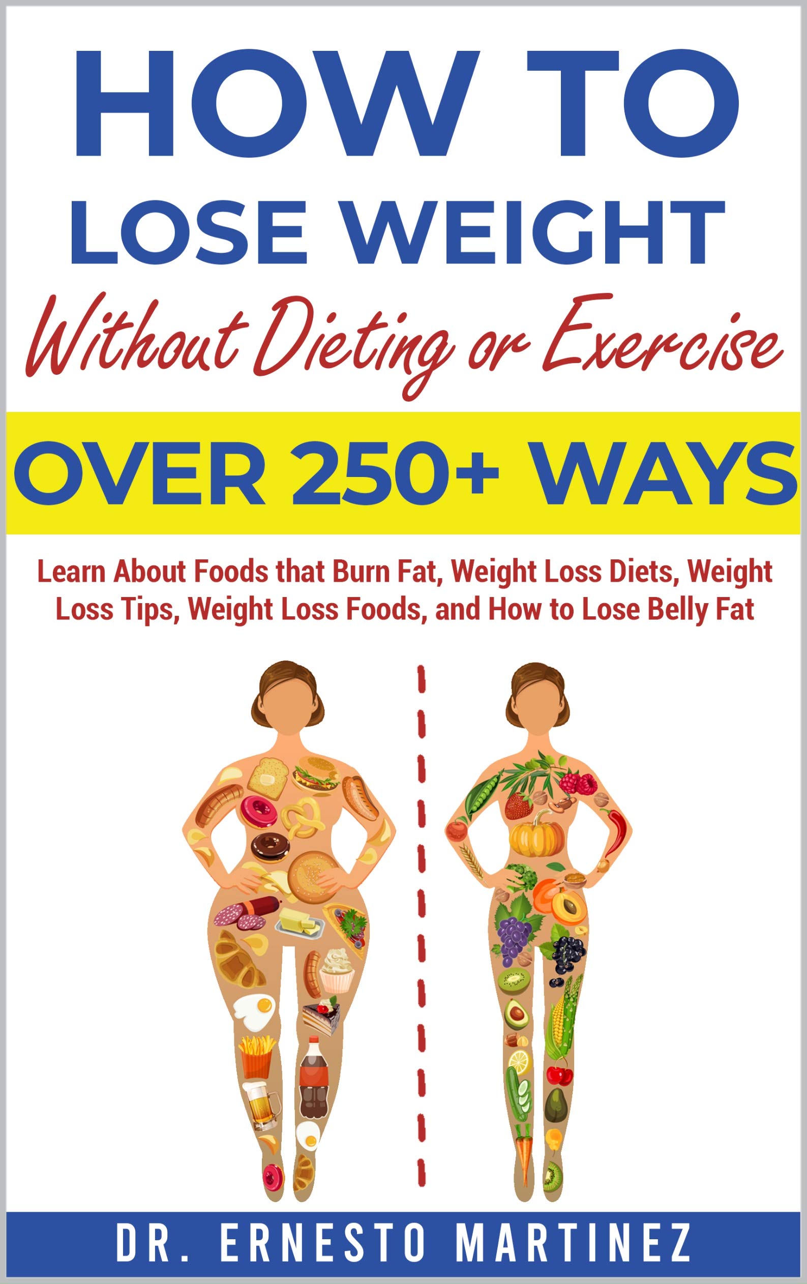 How to Lose Weight Without Dieting or Exercise. Over 250+ Ways: Learn About Foods that Burn Fat, Weight Loss Diets, Weight Loss Tips, Weight Loss Foods, and How to Lose Belly Fat (Health and Wellness)