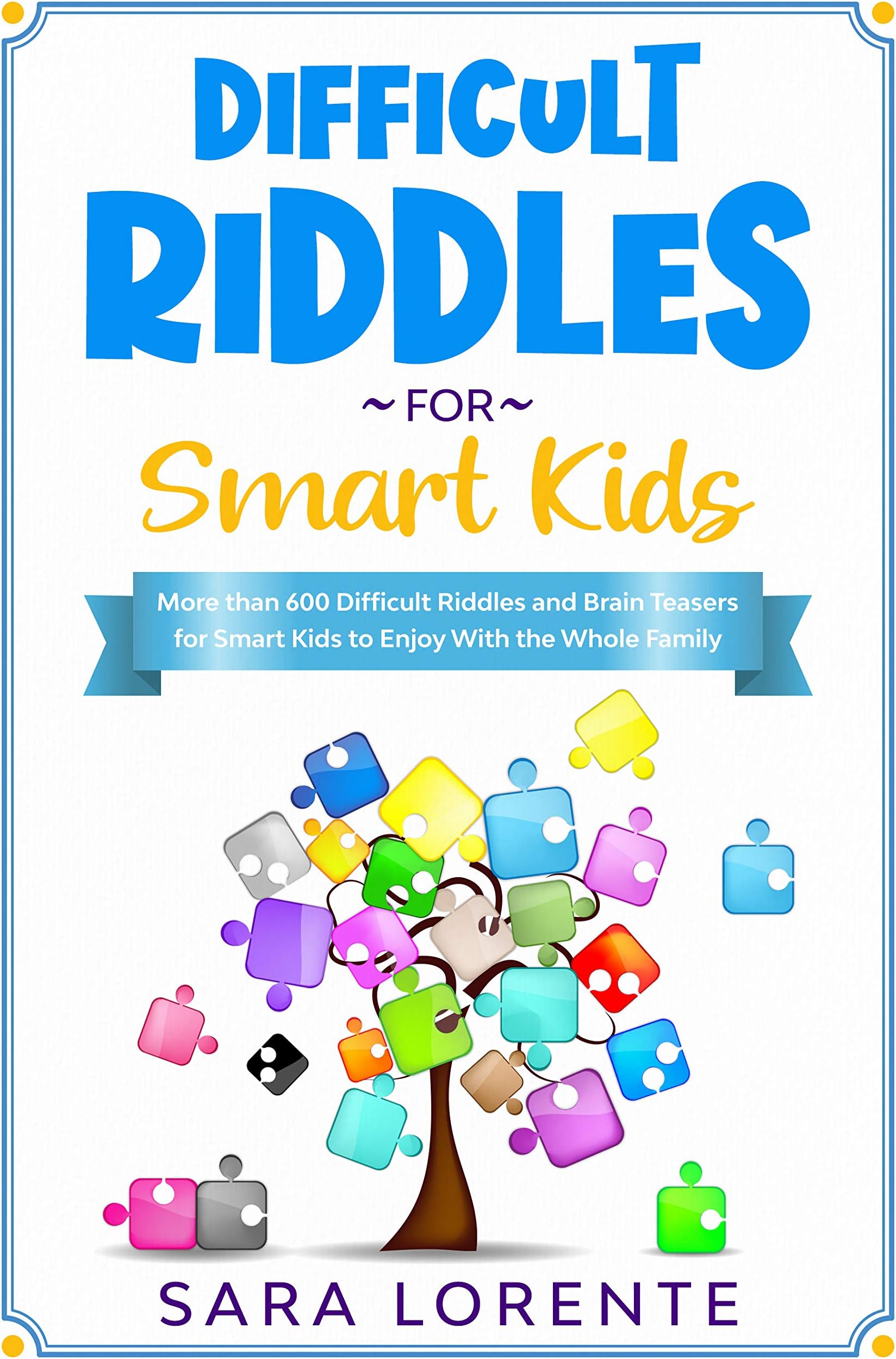 Difficult Riddles for Smart Kids: More than 600 Difficult Riddles and Brain Teasers for Smart Kids to Enjoy With the Whole Family