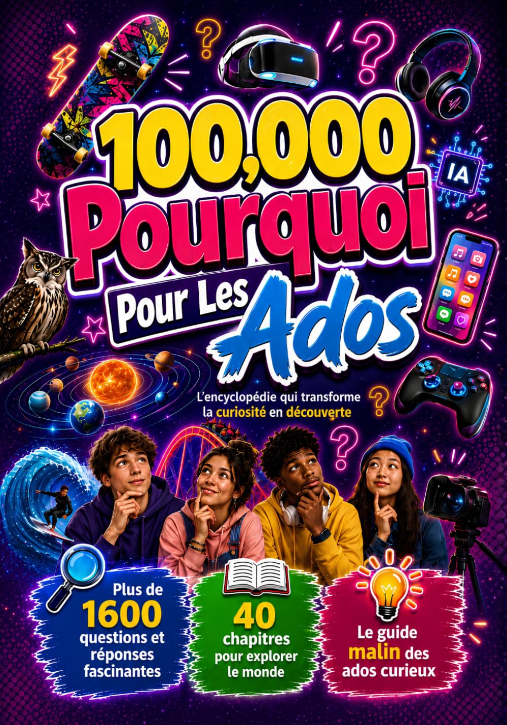 100,000 Pourquoi Pour Les Ados: L’encyclopédie des questions et réponses fascinantes pour comprendre la vie, la technologie, la science, la culture et l’avenir