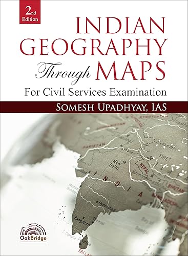 Indian Geography Through Maps for UPSC Civil Services Exams | Contains Solved Previous Years’ Prelims Papers (2014-2023), Geography Optional and GS 1 Previous Years' Papers, Second Edition 2024 | Somesh Kumar Upadhyay | OakBridge
