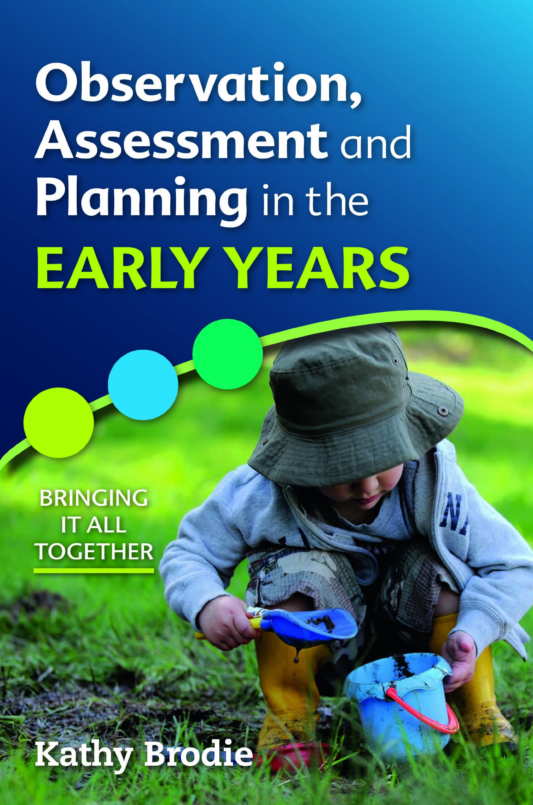 Observation, Assessment and Planning in the Early Years - Bringing It All Together (UK Higher Education OUP Humanities & Social Sciences Education OUP)