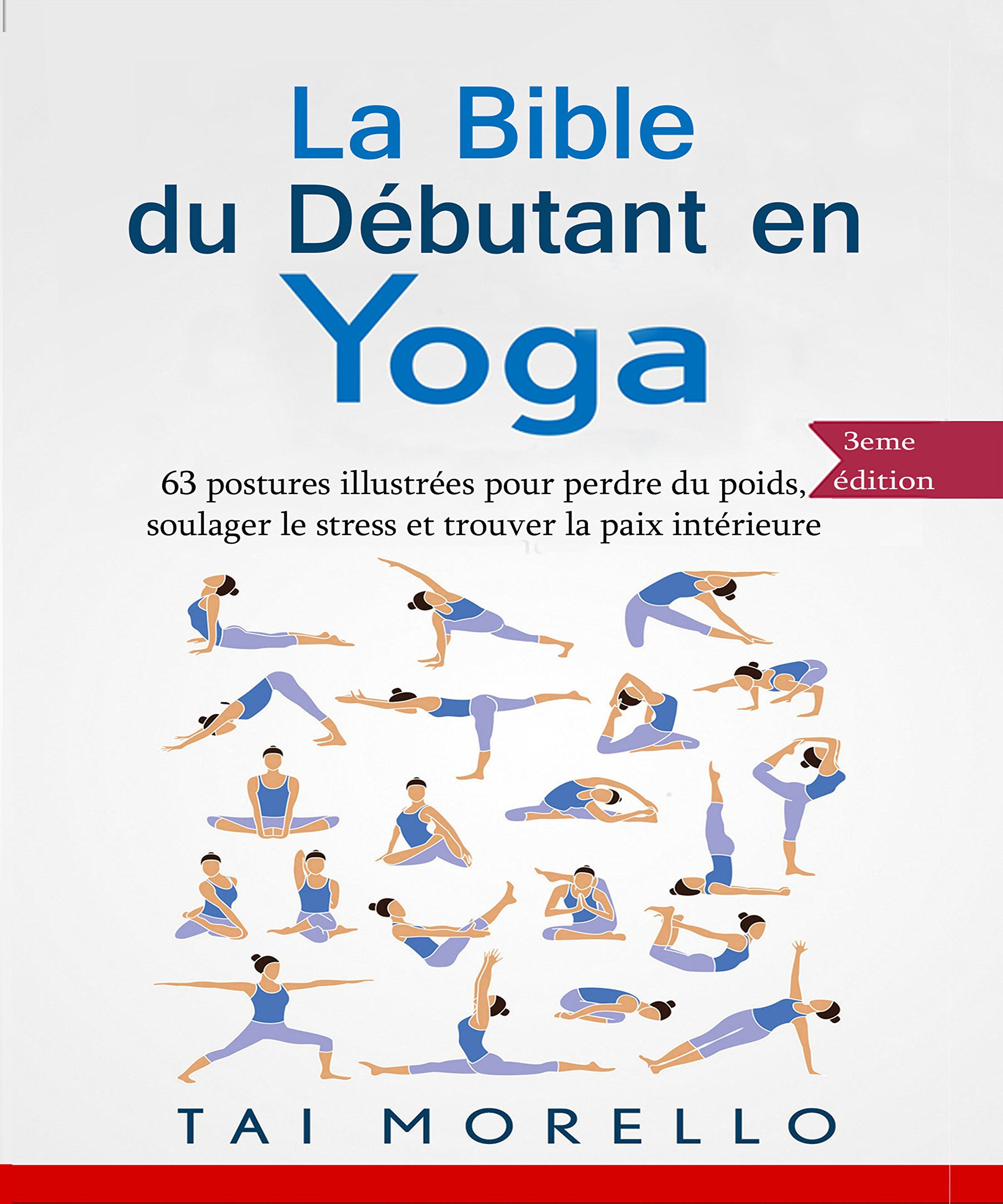 La bible du débutant en Yoga: 63 postures illustrées pour perdre du poids, soulager le stress et trouver la paix intérieure