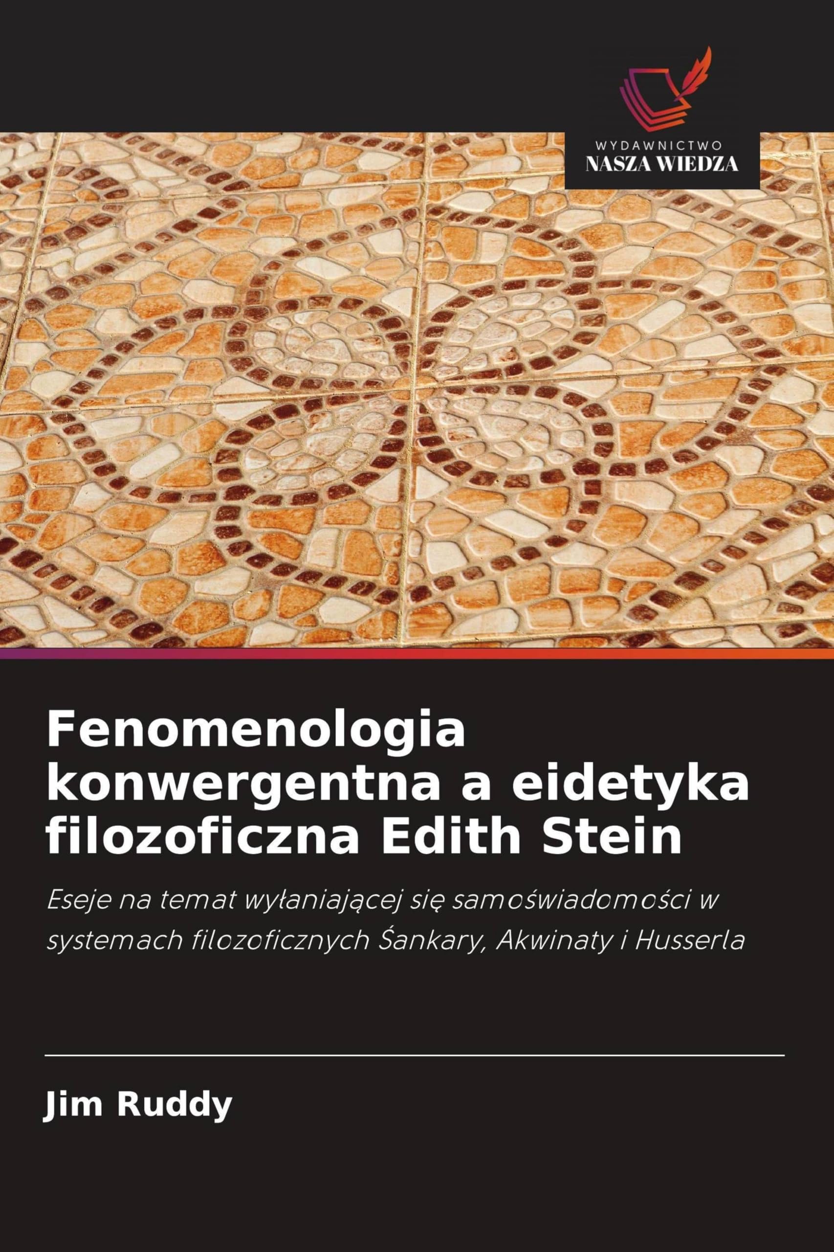 Fenomenologia konwergentna a eidetyka filozoficzna Edith Stein: Eseje na temat wy¿aniaj¿cej si¿ samo¿wiadomo¿ci w systemach filozoficznych ¿ankary, Akwinaty i Husserla