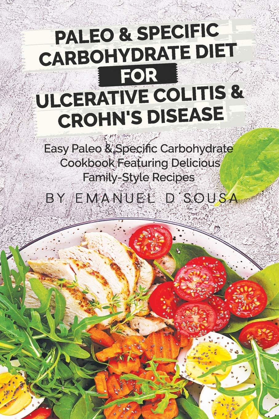 Paleo & Specific Carbohydrate Diet for Ulcerative Colitis & Crohn's Disease: Easy Paleo and Specific Carbohydrate Cookbook Featuring Delicious Family-Style Recipes