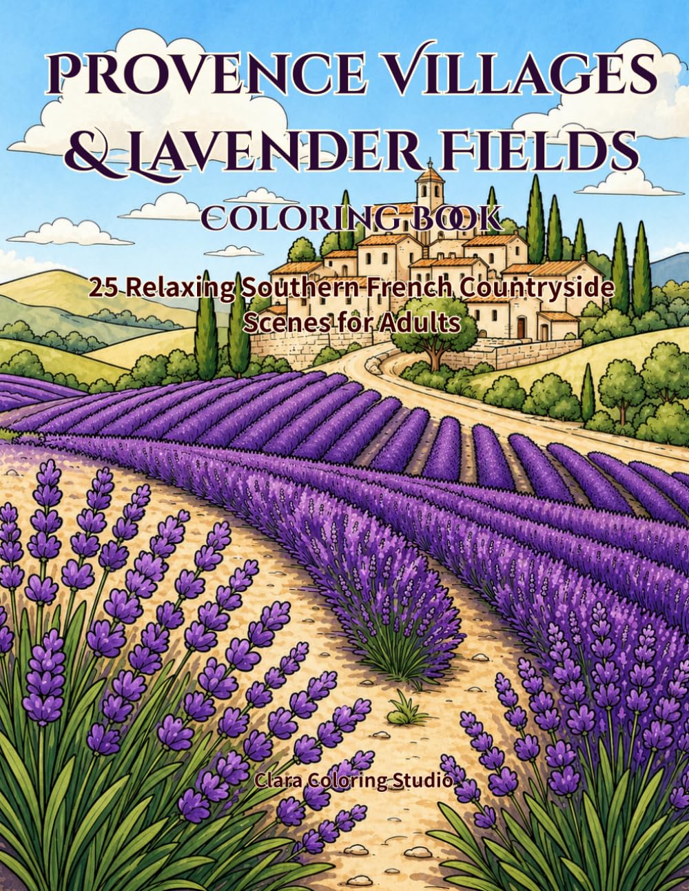 Provence Villages & Lavender Fields Coloring Book: 25 Relaxing Southern French Countryside Scenes for Adults